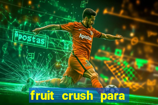 fruit crush para ganhar dinheiro